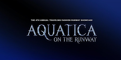 Imagem principal do evento Aquatica On The Runway  - The 4th Annual Traveling Fashion Runway Showcase