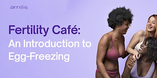 Fertility Café: Let's Talk Egg Freezing primary image