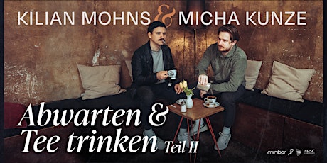 Abwarten und Tee Trinken Vol. II mit Micha Kunze und Kilian Mohns