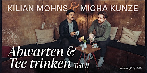 Abwarten und Tee Trinken Vol. II mit Micha Kunze und Kilian Mohns  primärbild