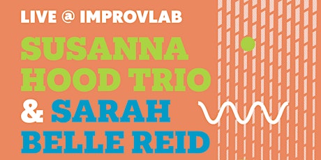 Live @ImprovLab: Susanna Hood Trio and Sarah Belle Reid