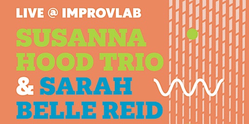 Immagine principale di Live @ImprovLab: Susanna Hood Trio and Sarah Belle Reid 