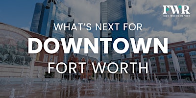 Imagem principal do evento What's next for downtown Fort Worth?