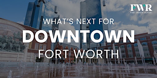 Imagem principal de What's next for downtown Fort Worth?