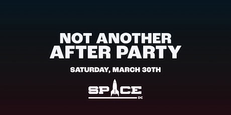 Not Another After Party at Space DC | Sat. March 30th