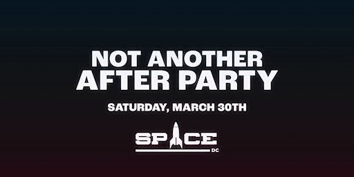 Imagem principal de Not Another After Party at Space DC | Sat. March 30th