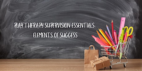 Play Therapy Supervision Essentials: Elements for Success