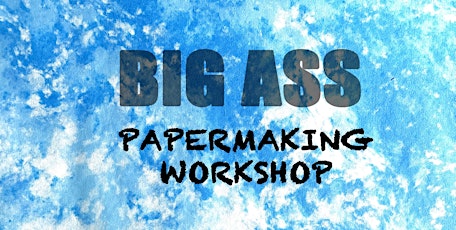 Big Ass Papermaking Workshop