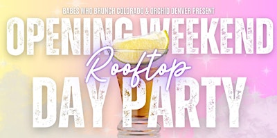 Primaire afbeelding van Opening Weekend Rooftop Party presented by Babes Who Brunch & Orchid Denver