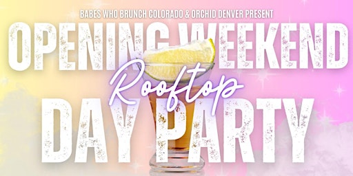 Imagen principal de Opening Weekend Rooftop Party presented by Babes Who Brunch & Orchid Denver