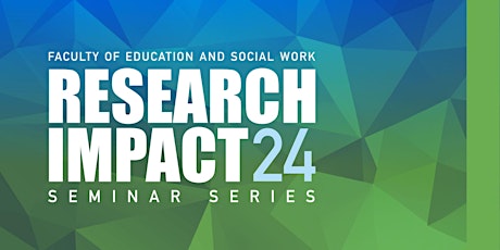 Faculty of Education and Social Work  - Research Impact Seminar Series #2