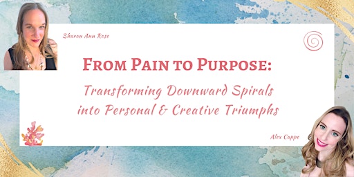 Imagen principal de Pain to Purpose:Transforming Downward Spirals to Personal&Creative Triumphs