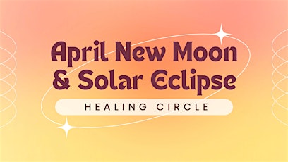 April New Moon & Solar Eclipse Healing Circle