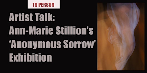 Primaire afbeelding van Artist Talk: Ann-Marie Stillion's 'Anonymous Sorrow' Exhibition (In-Person)