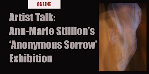 Artist Talk: Ann-Marie Stillion's 'Anonymous Sorrow' Exhibition (Online) primary image