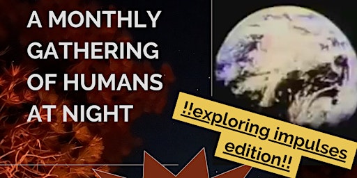 Primaire afbeelding van A GATHERING OF HUMANS AT NIGHT - !!Exploring Impulses Edition!!