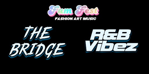 Imagem principal do evento Fam Fest 11: The Bridge Meets R&B Vibez