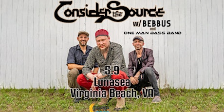 "Consider The Source" with " Bebbus" and "One Man Bass Band"  Concert!