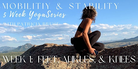 MOBILITY & STABILITY - A 5 WEEK YOGA SERIES / Week 1: Feet, Ankles, & Knees