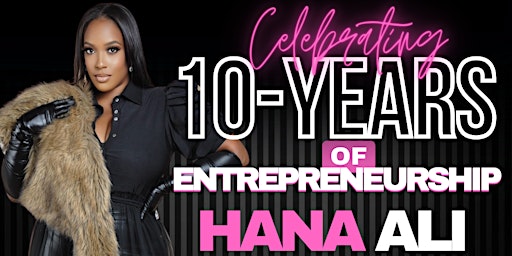 Primaire afbeelding van CELEBRATING 10 YEARS OF ENTREPRENEURSHIP W/ HANA ALI!