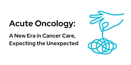 Acute Oncology - A new era in cancer care, expecting the unexpected