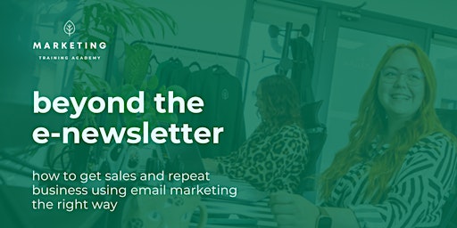 Beyond the e-newsletter:  how to get sales and repeat business using email marketing the right way primary image