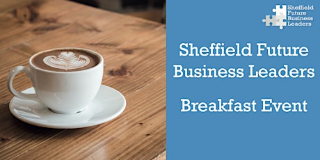 Sheffield Future Business Leaders - Breakfast Event primary image