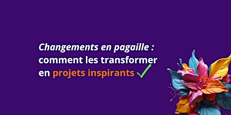 Changements en pagaille : comment les transformer en projets inspirants