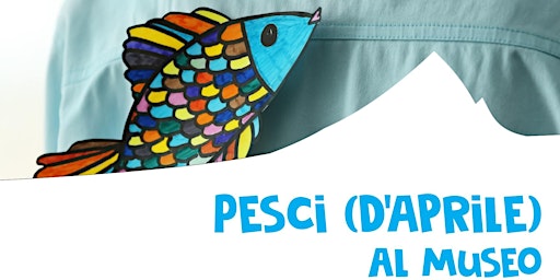 Pesci (d'aprile) al Museo primary image