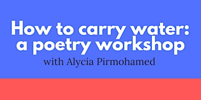 How to carry water: a poetry workshop with Alycia Pirmohamed primary image