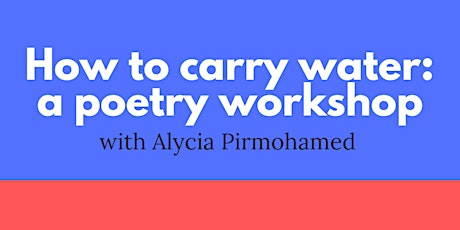 How to carry water: a poetry workshop with Alycia Pirmohamed