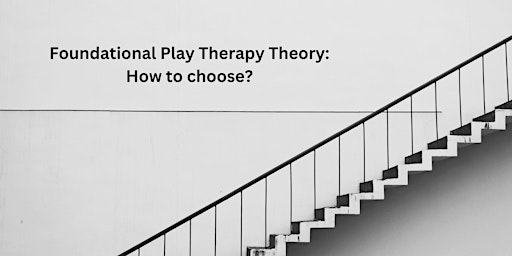 Foundational Play Therapy Theory: How to choose? primary image