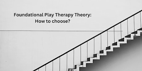 Foundational Play Therapy Theory: How to choose?