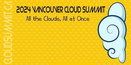 2024 Vancouver Cloud Summit: Buy tickets at www.showpass.com/cloudsummit