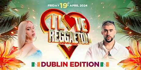 Image principale de I LOVE REGGAETON (DUBLIN) - EUROPE'S BIGGEST REGGAETON PARTY - FRI 19/4/24