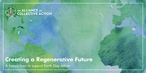 Immagine principale di Creating a Regenerative Future: A Happy Hour to Support Earth Day Action 