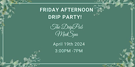 IT'S  A  FRIDAY AFTERNOON DRIP PARTY!  The DripPub IV Lounge