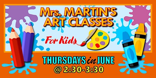 Primaire afbeelding van Mrs. Martin's Art Classes in JUNE ~Thursdays @2:30-3:30