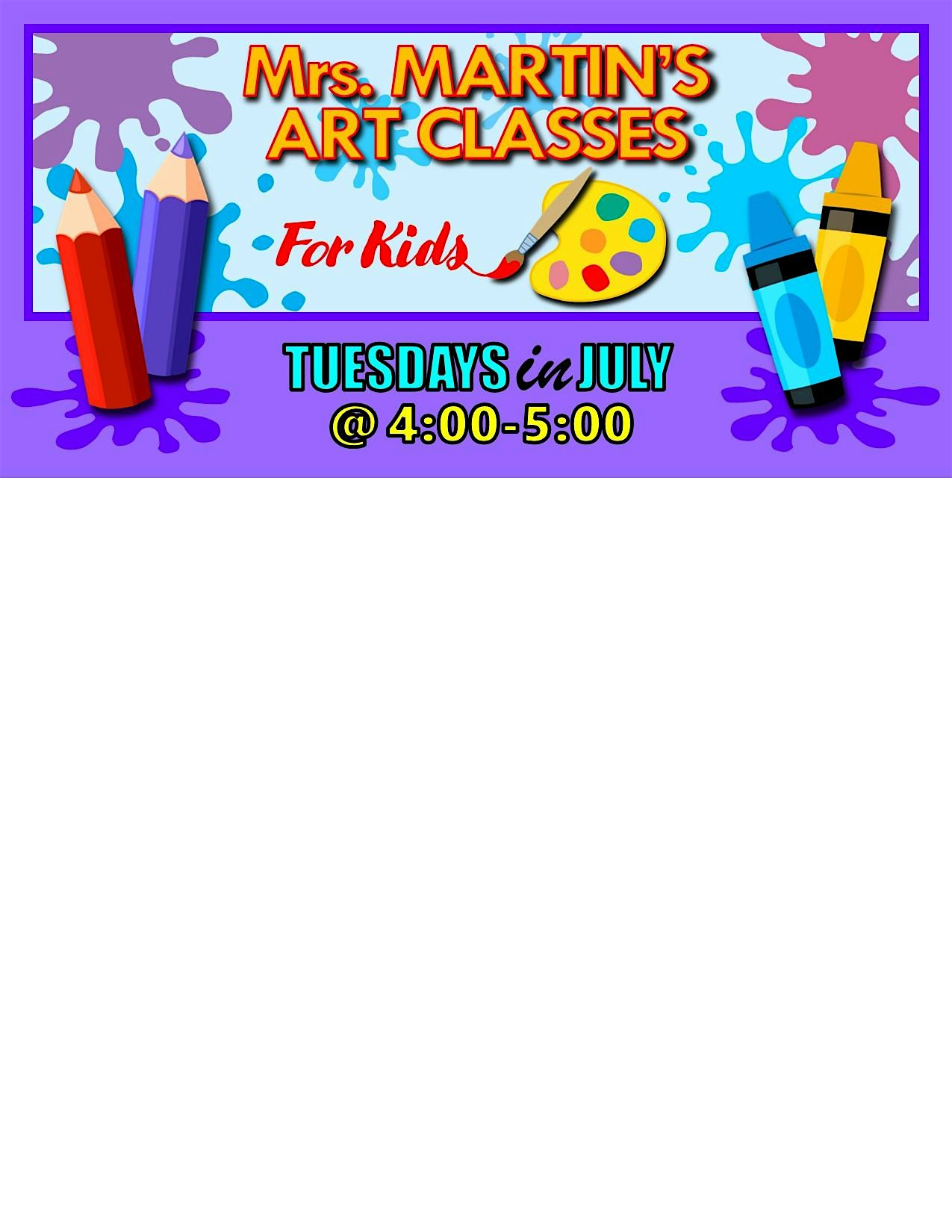 Mrs. Martin's Art Classes in JULY ~Tuesdays @4:00-5:00