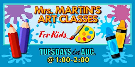 Mrs. Martin's Art Classes in AUGUST ~Tuesdays @1:00-2:00