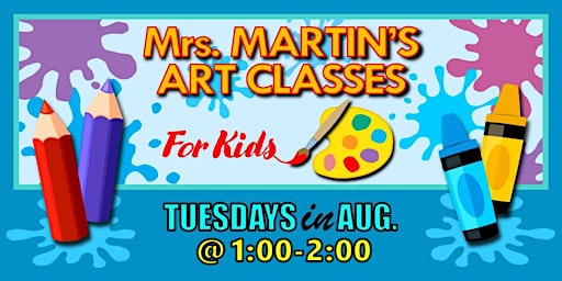 Primaire afbeelding van Mrs. Martin's Art Classes in AUGUST ~Tuesdays @1:00-2:00