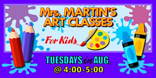 Primaire afbeelding van Mrs. Martin's Art Classes in AUGUST ~Tuesdays @4:00-5:00