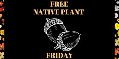 FREE PLANT FRIDAYS! - California Native Plant Nursery Volunteering primary image