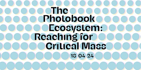 THE PHOTOBOOK ECOSYSTEM : REACHING FOR CRITICAL MASS