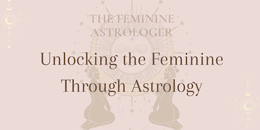 Hauptbild für Unlocking the Feminine Through Astrology
