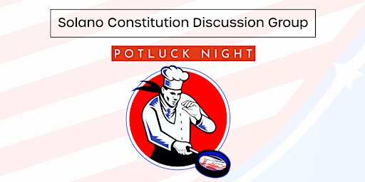 Primaire afbeelding van The  Solano Constitution Discussion Group  Invites You to Potluck Night!