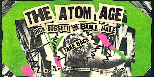 Imagem principal do evento The Atom  Age w/  Dick Rossetti  &  Bulk Male and Take Back