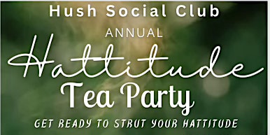 Image principale de Hush Social Club Annual Hattitude Tea Party