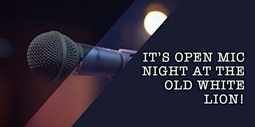 It's Open Mic `Night at the Old White Lion!