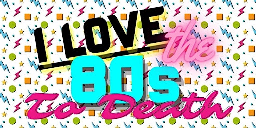 Primaire afbeelding van I LOVE THE 80S TO DEATH: A MURDER MYSTERY EVENT
